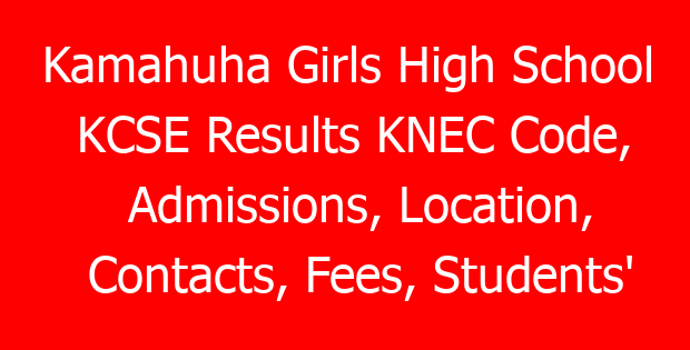 Kamahuha Girls High School KCSE Results KNEC Code, Admissions, Location, Contacts, Fees, Students’ Uniform, History, Directions and KCSE Overall School Grade Count Summary