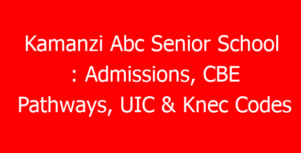 Kamanzi Abc Senior School : Admissions, CBE Pathways, UIC & Knec Codes