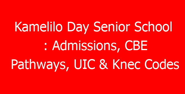 Kamelilo Day Senior School : Admissions, CBE Pathways, UIC & Knec Codes