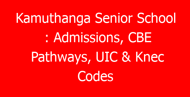 Kamuthanga Senior School : Admissions, CBE Pathways, UIC & Knec Codes