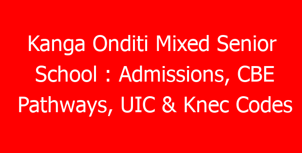 Kanga Onditi Mixed Senior School : Admissions, CBE Pathways, UIC & Knec Codes
