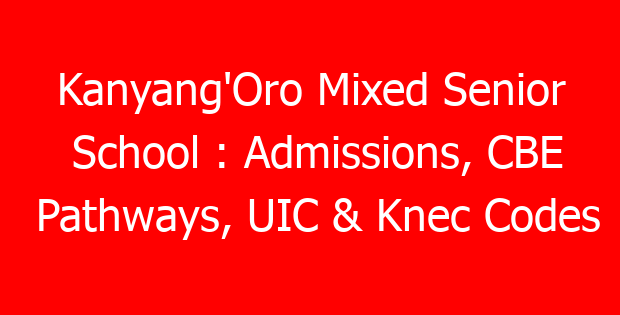Kanyang’Oro Mixed Senior School : Admissions, CBE Pathways, UIC & Knec Codes