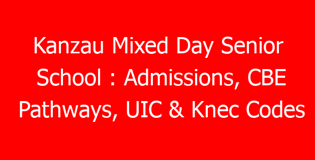 Kanzau Mixed Day Senior School : Admissions, CBE Pathways, UIC & Knec Codes