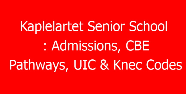 Kaplelartet Senior School : Admissions, CBE Pathways, UIC & Knec Codes