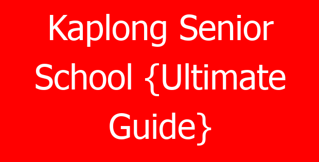 Kaplong Senior School {Ultimate Guide}