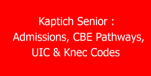 Kaptich Senior : Admissions, CBE Pathways, UIC & Knec Codes