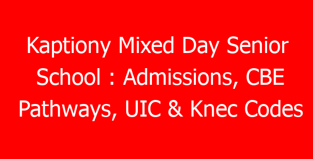 Kaptiony Mixed Day Senior School : Admissions, CBE Pathways, UIC & Knec Codes
