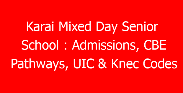 Karai Mixed Day Senior School : Admissions, CBE Pathways, UIC & Knec Codes