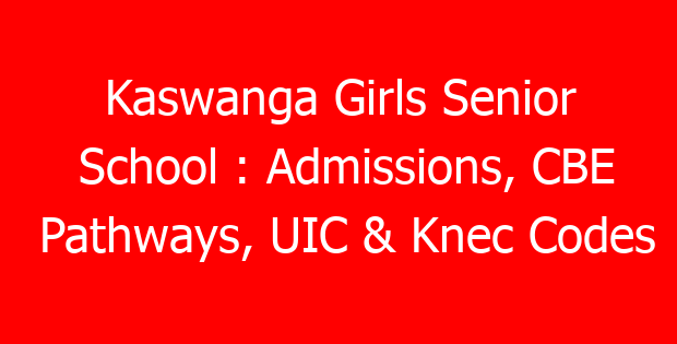 Kaswanga Girls Senior School : Admissions, CBE Pathways, UIC & Knec Codes