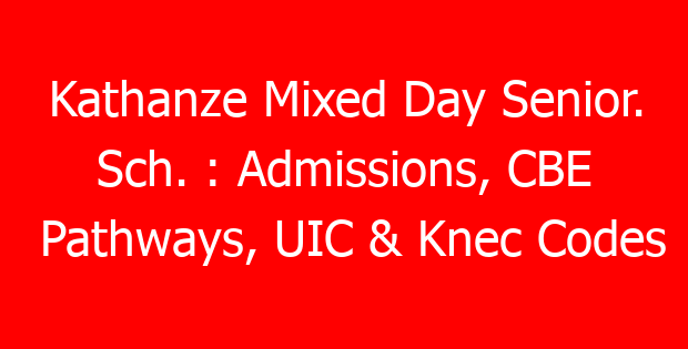 Kathanze Mixed Day Senior.  Sch. : Admissions, CBE Pathways, UIC & Knec Codes