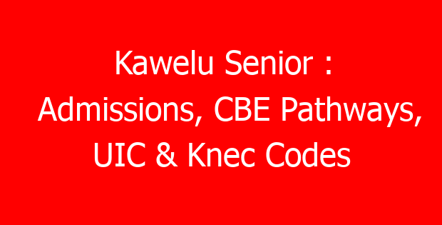 Kawelu Senior : Admissions, CBE Pathways, UIC & Knec Codes