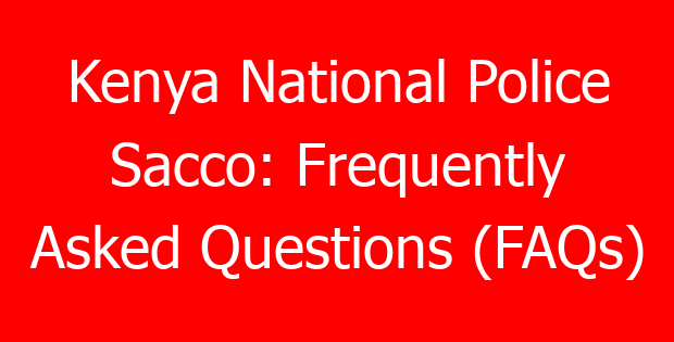 Kenya National Police Sacco: Frequently Asked Questions (FAQs)