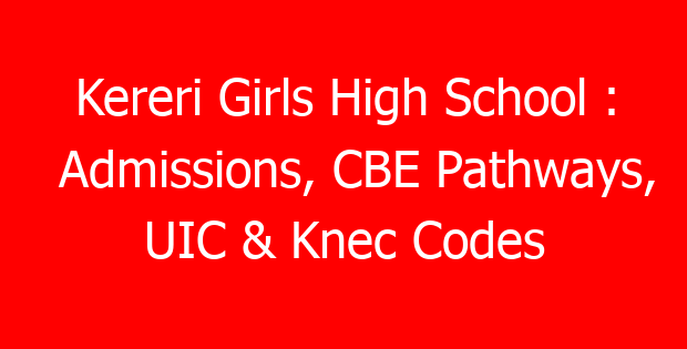 Kereri Girls High School : Admissions, CBE Pathways, UIC & Knec Codes