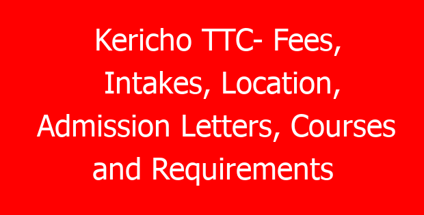 Kericho TTC- Fees, Intakes, Location, Admission Letters, Courses and Requirements