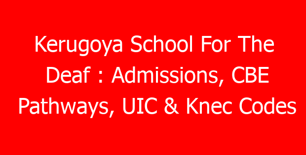 Kerugoya School For The Deaf : Admissions, CBE Pathways, UIC & Knec Codes