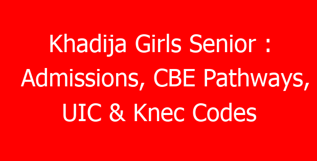 Khadija Girls Senior : Admissions, CBE Pathways, UIC & Knec Codes