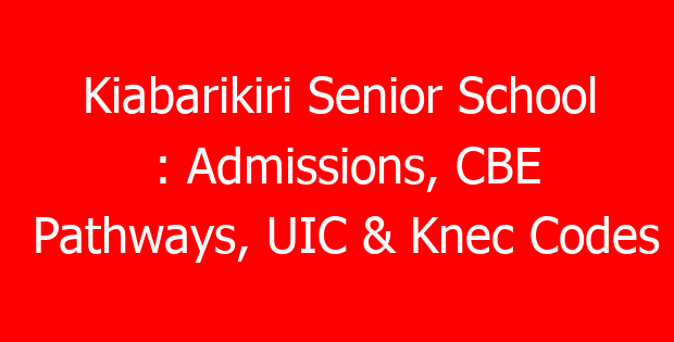 Kiabarikiri Senior School : Admissions, CBE Pathways, UIC & Knec Codes