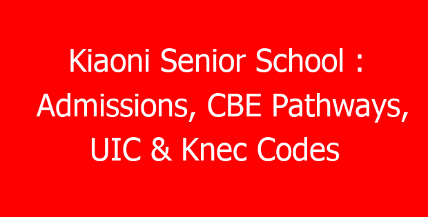 Kiaoni Senior School : Admissions, CBE Pathways, UIC & Knec Codes