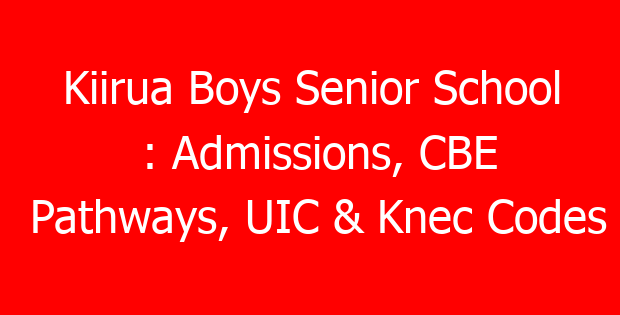Kiirua Boys Senior School : Admissions, CBE Pathways, UIC & Knec Codes