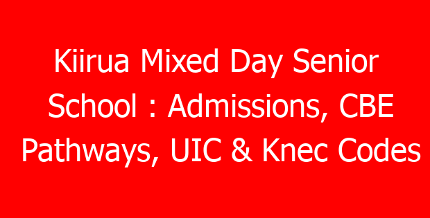 Kiirua Mixed Day Senior School : Admissions, CBE Pathways, UIC & Knec Codes