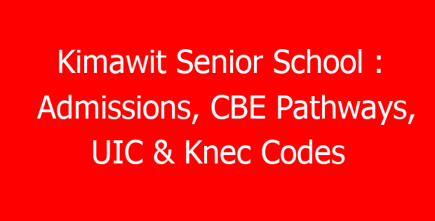 Kimawit Senior School : Admissions, CBE Pathways, UIC & Knec Codes
