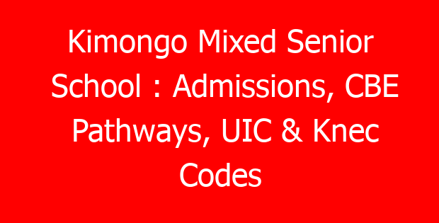Kimongo Mixed Senior School : Admissions, CBE Pathways, UIC & Knec Codes