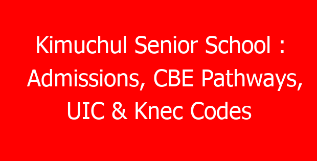 Kimuchul Senior School : Admissions, CBE Pathways, UIC & Knec Codes