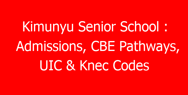 Kimunyu Senior School : Admissions, CBE Pathways, UIC & Knec Codes