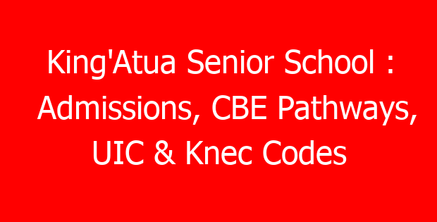 King’Atua Senior School : Admissions, CBE Pathways, UIC & Knec Codes