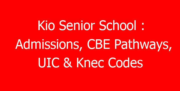 Kio Senior School : Admissions, CBE Pathways, UIC & Knec Codes