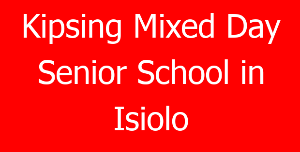 Kipsing Mixed Day Senior School in Isiolo