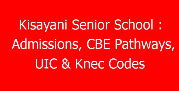 Kisayani Senior School : Admissions, CBE Pathways, UIC & Knec Codes