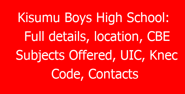 Kisumu Boys High School: Full details, location, CBE Subjects Offered, UIC, Knec Code, Contacts