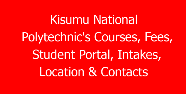 Kisumu National Polytechnic’s Courses, Fees, Student Portal, Intakes, Location & Contacts