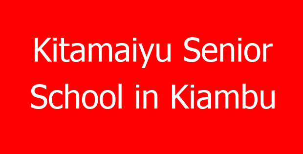 Kitamaiyu Senior School in Kiambu