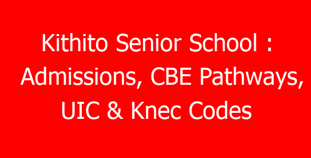 Kithito Senior School : Admissions, CBE Pathways, UIC & Knec Codes