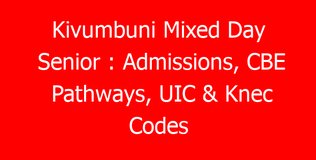 Kivumbuni Mixed Day Senior : Admissions, CBE Pathways, UIC & Knec Codes
