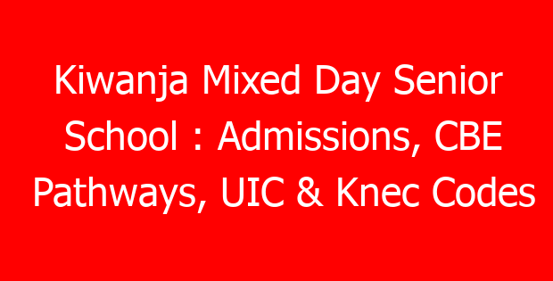 Kiwanja Mixed Day Senior School : Admissions, CBE Pathways, UIC & Knec Codes