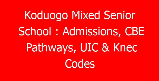 Koduogo Mixed Senior School : Admissions, CBE Pathways, UIC & Knec Codes