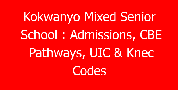 Kokwanyo Mixed Senior School : Admissions, CBE Pathways, UIC & Knec Codes