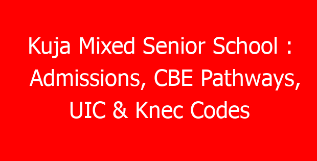 Kuja Mixed Senior School : Admissions, CBE Pathways, UIC & Knec Codes