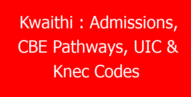 Kwaithi : Admissions, CBE Pathways, UIC & Knec Codes