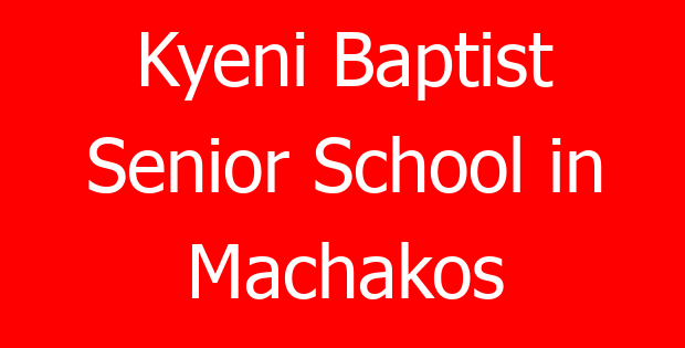 Kyeni Baptist Senior School in Machakos