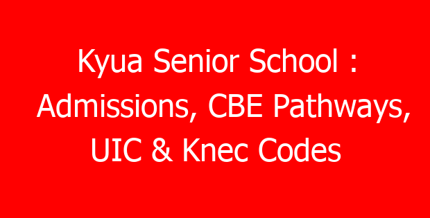Kyua Senior School : Admissions, CBE Pathways, UIC & Knec Codes