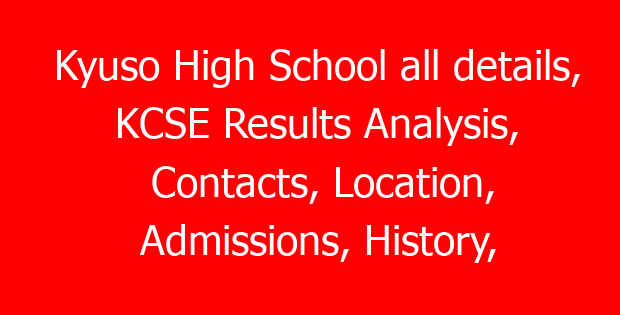 Kyuso High School all details, KCSE Results Analysis, Contacts, Location, Admissions, History, Fees, Portal Login, Website, KNEC Code
