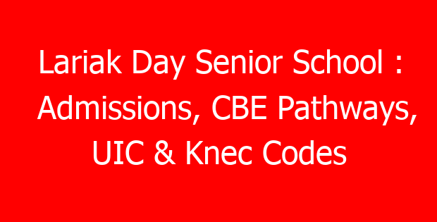 Lariak Day Senior School : Admissions, CBE Pathways, UIC & Knec Codes