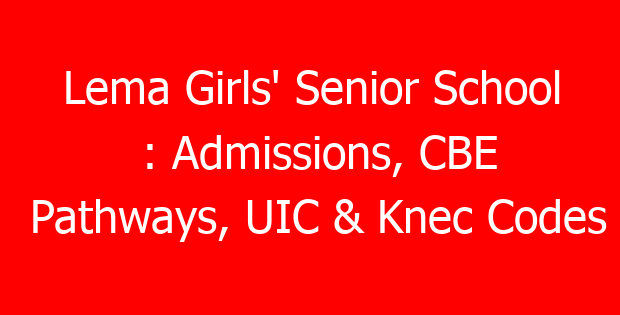 Lema Girls’ Senior School : Admissions, CBE Pathways, UIC & Knec Codes