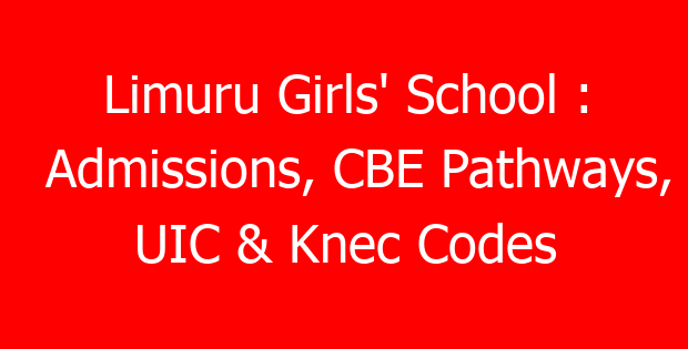 Limuru Girls’ School : Admissions, CBE Pathways, UIC & Knec Codes