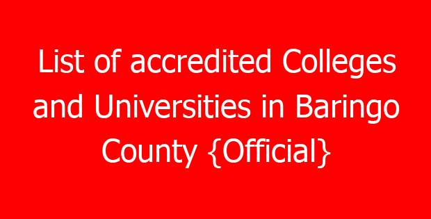 List of accredited Colleges and Universities in Baringo County {Official}