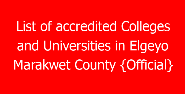 List of accredited Colleges and Universities in Elgeyo Marakwet County {Official}